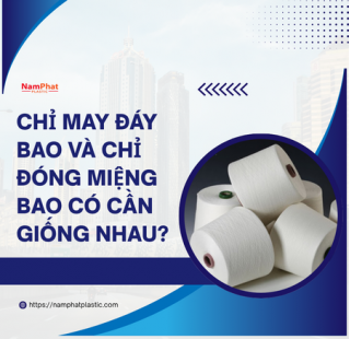 Chỉ may đáy bao và chỉ đóng miệng bao có cần giống nhau?
