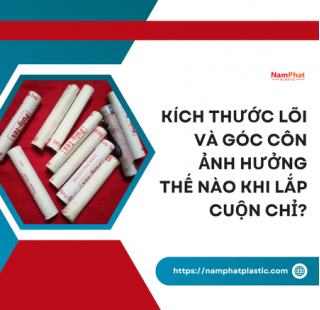 Kích thước lõi và góc côn ảnh hưởng thế nào khi lắp cuộn chỉ?