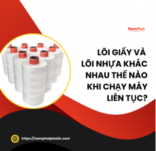 Lõi giấy và lõi nhựa khác nhau thế nào khi chạy máy liên tục?