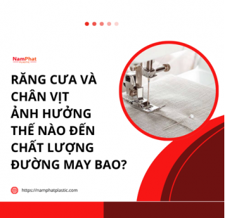 Răng cưa và chân vịt ảnh hưởng thế nào đến đường may bao?