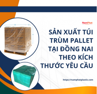 Sản xuất túi trùm pallet tại Đồng Nai theo kích thước yêu cầu