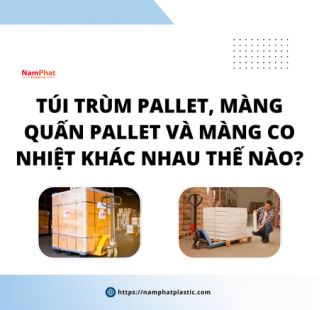 Túi trùm pallet, màng quấn pallet và màng co nhiệt khác nhau thế nào?